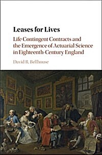 Leases for Lives : Life Contingent Contracts and the Emergence of Actuarial Science in Eighteenth-Century England (Hardcover)