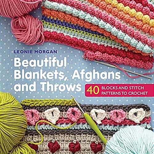 Beautiful Blankets, Afghans and Throws : 40 Blocks & Stitch Patterns to Crochet (Paperback)