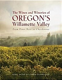 The Wines and Wineries of Oregons Willamette Valleu : From Pinot to Chardonnay (Paperback)