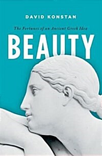 Beauty: The Fortunes of an Ancient Greek Idea (Paperback)