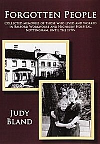 Forgotten People : Collected Memories of Those Who Lived and Worked in Basford Workhouse and Highbury Hospital, Nottingham, Until the 1970s (Paperback)
