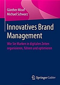 Innovatives Brand Management: Wie Sie Marken in Digitalen Zeiten Organisieren, F?ren Und Optimieren (Paperback, 1. Aufl. 2017)