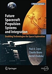 Future Spacecraft Propulsion Systems and Integration: Enabling Technologies for Space Exploration (Hardcover, 3, 2018)