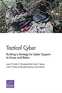 Tactical Cyber: Building a Strategy for Cyber Support to Corps and Below (Paperback)