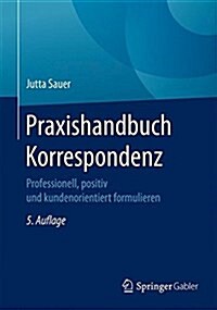 Praxishandbuch Korrespondenz: Professionell, Positiv Und Kundenorientiert Formulieren (Paperback, 5, 5., Aktualisier)
