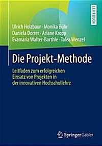 Die Projekt-Methode: Leitfaden Zum Erfolgreichen Einsatz Von Projekten in Der Innovativen Hochschullehre (Paperback, 1. Aufl. 2017)