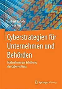 Cyberstrategien F? Unternehmen Und Beh?den: Ma?ahmen Zur Erh?ung Der Cyberresilienz (Hardcover, 1. Aufl. 2017)