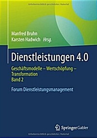 Dienstleistungen 4.0: Gesch?tsmodelle - Wertsch?fung - Transformation. Band 2. Forum Dienstleistungsmanagement (Hardcover, 1. Aufl. 2017)