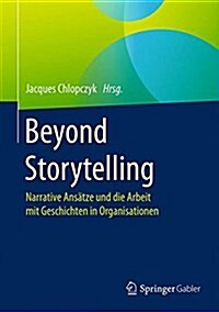 Beyond Storytelling: Narrative Ans?ze Und Die Arbeit Mit Geschichten in Organisationen (Hardcover, 1. Aufl. 2017)