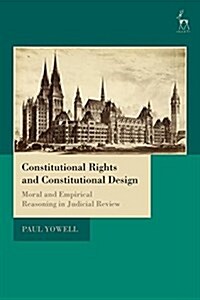 Constitutional Rights and Constitutional Design : Moral and Empirical Reasoning in Judicial Review (Hardcover)
