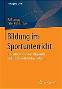 Bildungstheorie Und Sportdidaktik: Ein Diskurs Zwischen Kategorialer Und Transformatorischer Bildung (Paperback, 1. Aufl. 2018)