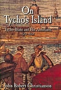 On Tychos Island : Tycho Brahe and his Assistants, 1570–1601 (Hardcover)