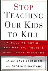 Stop Teaching Our Kids to Kill: A Call to Action Against TV, Movie & Video Game Violence (Hardcover)