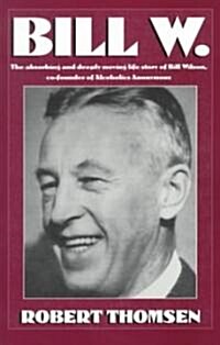 [중고] Bill W: The Absorbing and Deeply Moving Life Story of Bill Wilson, Co-Founder of Alcoholics Anonymous (Paperback, Revised)