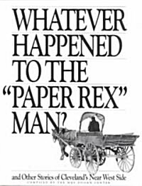 Whatever Happened to the Paper Rex Man?: And Other Stories of Clevelands Near West Side (Paperback)