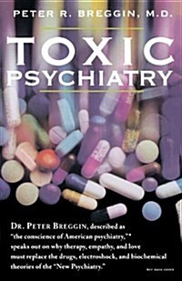 Toxic Psychiatry: Why Therapy, Empathy and Love Must Replace the Drugs, Electroshock, and Biochemical Theories of the New Psychiatry (Paperback)