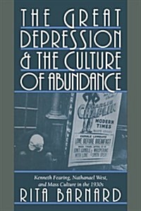 The Great Depression and the Culture of Abundance : Kenneth Fearing, Nathanael West, and Mass Culture in the 1930s (Hardcover)