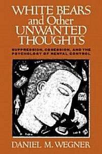 White Bears and Other Unwanted Thoughts: Suppression, Obsession, and the Psychology of Mental Control (Paperback)