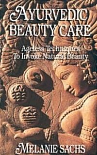 Ayurvedic Beauty Care: Ageless Techniques to Invoke Natural Beauty (Paperback)