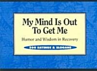 My Mind Is Out to Get Me: Humor and Wisdom in Recovery (Paperback)