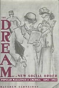 The Dream of a New Social Order: Popular Magazines in America, 1893-1914 (Hardcover)