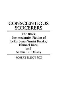 Conscientious Sorcerers: The Black Postmodernist Fiction of Leroi Jones/Amiri Baraka, Ishmael Reed, and Samuel R. Delany (Hardcover)