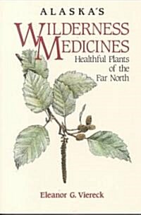 Alaskas Wilderness Medicines: Healthful Plants of the Far North (Paperback)