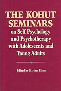 The Kohut Seminars on Self Psychology and Psychotherapy With Adolescents and Young Adults (Hardcover)