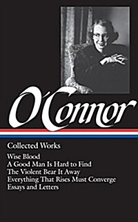 Flannery OConnor: Collected Works (Loa #39): Wise Blood / A Good Man Is Hard to Find / The Violent Bear It Away / Everything That Rises Must Converge (Hardcover)