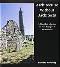 Architecture Without Architects: A Short Introduction to Non-Pedigreed Architecture (Paperback)