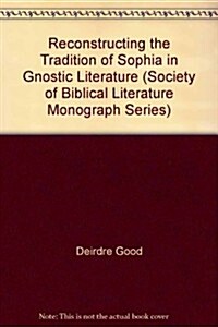 Reconstructing the Tradition of Sophia in Gnostic Literature (Hardcover)