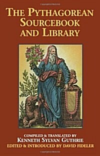 The Pythagorean Sourcebook and Library: An Anthology of Ancient Writings Which Relate to Pythagoras and Pythagorean Philosophy (Paperback, Revised)