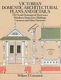 Victorian Domestic Architectural Plans and Details: 734 Scale Drawings of Doorways, Windows, Staircases, Moldings, Cornices, and Other Elements (Paperback)