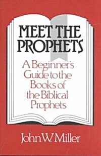 Meet the Prophets: A Beginners Guide to the Books of the Biblical Prophets (Paperback)
