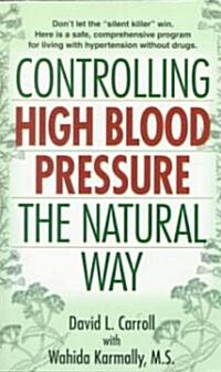 Controlling High Blood Pressure the Natural Way: Dont Let the Silent Killer Win (Mass Market Paperback)