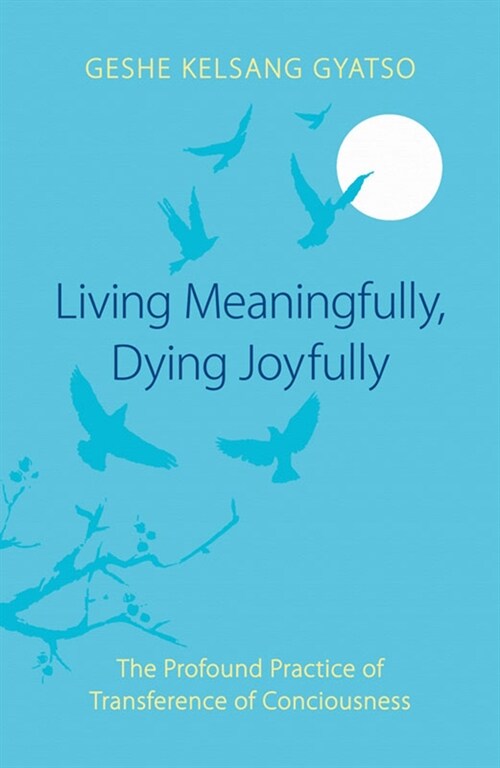 Living Meaningfully, Dying Joyfully : The Profound Practice of Transference of Consciousness (Paperback)