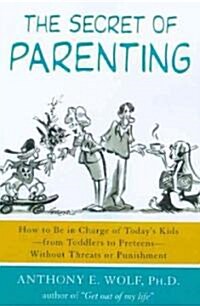 The Secret of Parenting: How to Be in Charge of Todays Kids--From Toddlers to Preteens--Without Threats or Punishment (Paperback)