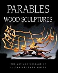 Parables: Wood Sculptures: The Art & Message of J. Christopher White (Hardcover)