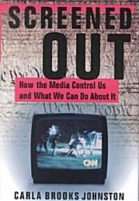 Screened Out : How the Media Control Us and What We Can Do About it (Hardcover)