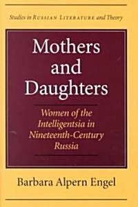 Mothers and Daughters: Women of the Intelligentsia in Nineteenth-Century Russia (Paperback)