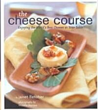 The Cheese Course: Enjoying the Worlds Best Cheeses at Your Table (Hardcover)