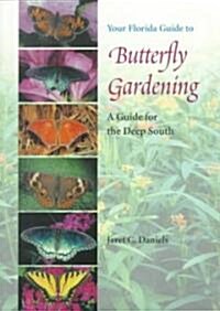 Your Florida Guide to Butterfly Gardening: A Guide for the Deep South (Paperback)