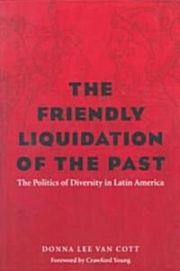 The Friendly Liquidation of the Past: The Politics of Diversity in Latin America (Paperback)