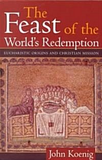 The Feast of the Worlds Redemption : Eucharistic Origins and Christian Mission (Paperback)