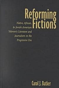 Reforming Fictions: Native, African, and Jewish American Womens Literature and Journalism in the Progressive Era (Hardcover)
