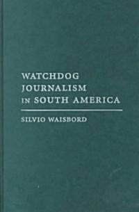 Watchdog Journalism in South America: News, Accountability, and Democracy (Hardcover)