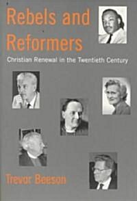 Rebels and Reformers: Christian Renewal in the Twentieth Century (Paperback)