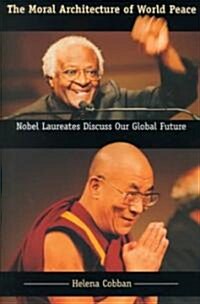 The Moral Architecture of World Peace: Nobel Laureates Discuss Our Global Future (Hardcover)