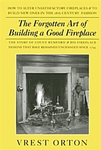 The Forgotten Art of Building a Good Fireplace: The Story of Sir Benjamin Thompson, Count Rumford, an American Genius, & His Principles of Fireplace D (Paperback)