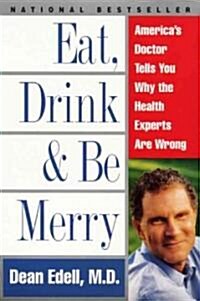 Eat, Drink, & Be Merry: Americas Doctor Tells You Why the Health Experts Are Wrong (Paperback)